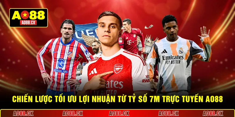 Chiến lược tối ưu lợi nhuận từ tỷ số 7m trực tuyến AO88